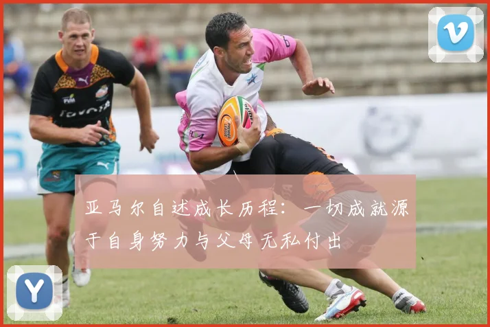 亚马尔自述成长历程：一切成就源于自身努力与父母无私付出