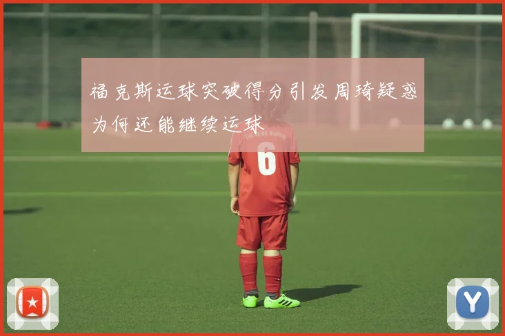 福克斯运球突破得分引发周琦疑惑为何还能继续运球