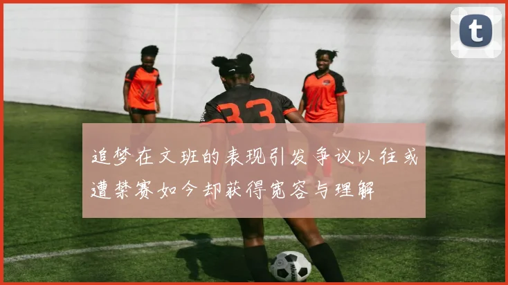 追梦在文班的表现引发争议以往或遭禁赛如今却获得宽容与理解